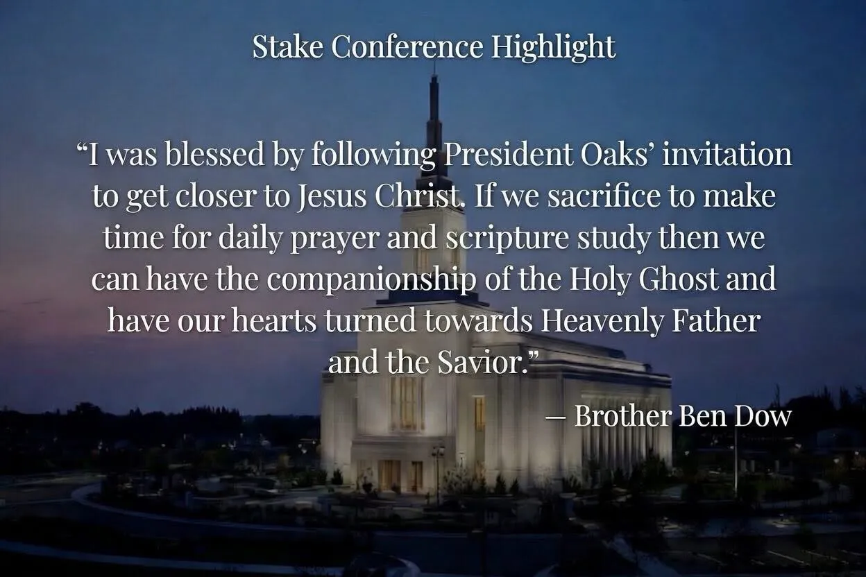 Stake Conference Highlight quote over the temple at dusk: "I was blessed by following President Oaks' invitation to get closer to Jesus Christ. If we sacrifice to make time for daily prayer and scripture study then we can have the companionship of the Holy Ghost and have our hearts turned towards Heavenly Father and the Savior." — Brother Ben Dow.