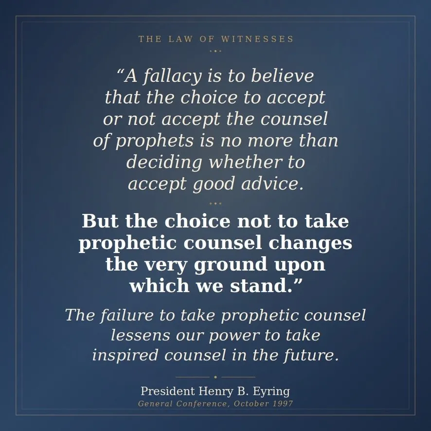 Quote tile: "A fallacy is to believe that the choice to accept or not accept the counsel of prophets is no more than deciding whether to accept good advice. But the choice not to take prophetic counsel changes the very ground upon which we stand." — General Conference, October 1997.