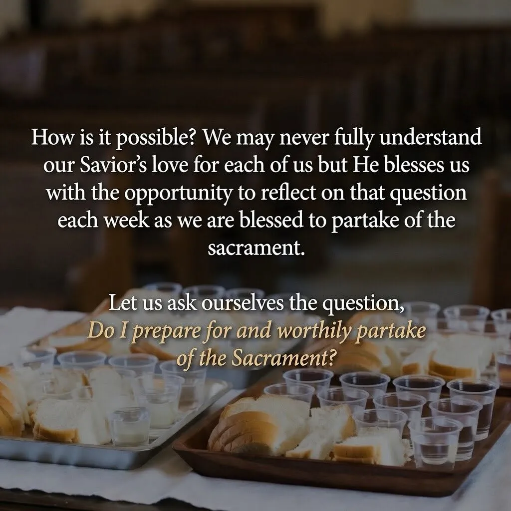 Quote over sacrament trays: "How is it possible? We may never fully understand our Savior's love for each of us but He blesses us with the opportunity to reflect on that question each week as we are blessed to partake of the sacrament. Let us ask ourselves the question, Do I prepare for and worthily partake of the Sacrament?"